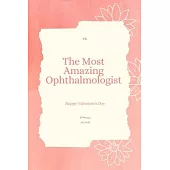 To The Most Amazing Ophthalmologist Notebook Valentine’’s day gift: Lined Notebook / Journal Gift, 110 Pages, 6x9, Soft Cover, Matte Finish
