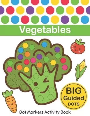 Dot Markers Activity Book: Vegetables: Easy Guided BIG DOTS - Do a dot page a day - Gift For Kids Ages 1-3, 2-4, 3-5, Baby, Toddler, Preschool, K