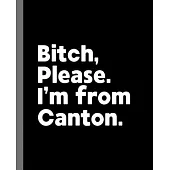 Bitch, Please. I’’m From Canton.: A Vulgar Adult Composition Book for a Native Canton Resident