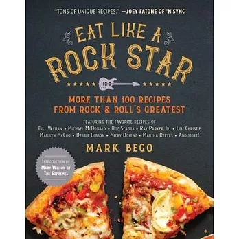 Eat Like a Rock Star: More Than 100 Recipes from Rock ’’n’’ Roll’’s Greatest