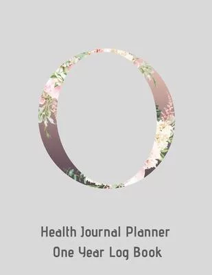 O Annual Health Journal Planner One Year Log Book Monogrammed Personalized Initial: Your Medical Documentation Notebook With Letter O Alphabet Floral