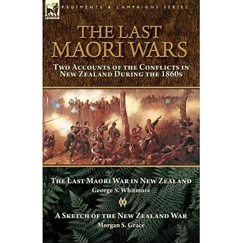 The last Maori Wars : two accounts of the conflicts in New Zealand during the 1860