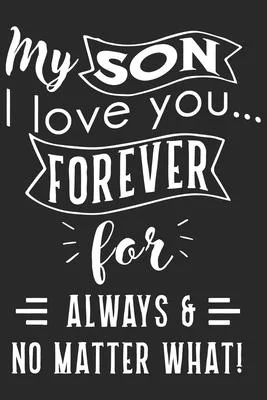 My son i love you forever for always & no matter what: Love of significant between Dad and Son’’s daily activity planner book as the gift of Birthday,