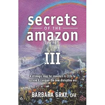 Secrets of the Amazon III: A strategic map for investors & CEOs to survive & conquer the new disruptive era