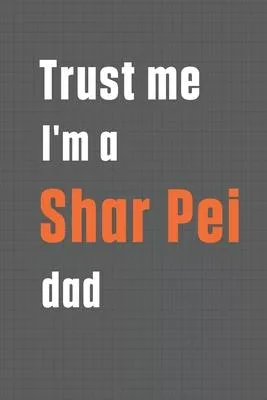 Trust me I’’m a Shar Pei dad: For Shar Pei Dog Dad