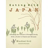 Eating Wild Japan: Tracking the Culture of Foraged Foods, with a Guide to Plants and Preparation