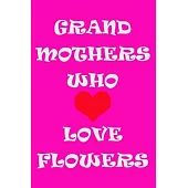 Grandmothers Who Love Flowers Journal: A Journal For Grandmothers Who love flowers