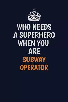 Who Needs A Superhero When You Are Subway Operator: Career journal, notebook and writing journal for encouraging men, women and kids. A framework for