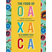 The Food of Oaxaca: Recipes and Stories from Mexico’’s Culinary Capital