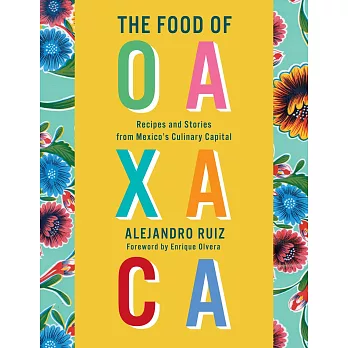 The Food of Oaxaca: Recipes and Stories from Mexico’’s Culinary Capital