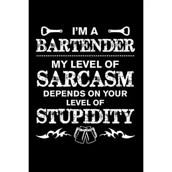 Bartender Level of Sarcasm: Funny Bartender Quotes Gift My Level of Sarcasm Depends on Your Level of Stupidity Notebook Novelty Blank Lined Travel