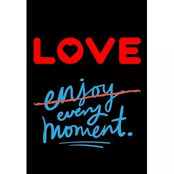 Love Every Moment: Show Your Feelings with This Journal Buy It for That Person in Your Life, Who Wants to Be Inspired Every Day, & Take N
