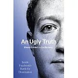 An Ugly Truth : Inside Facebook’s Battle for Domination