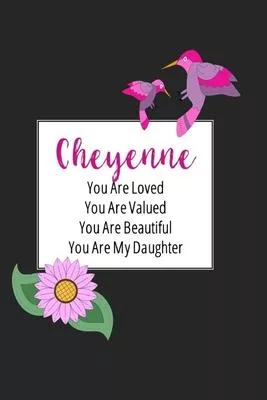 Cheyenne You Are Loved You Are Valued You Are Beautiful You are My Daughter: Personalized with Name Journal (A Gift to Daughter from Mom, includes Jou