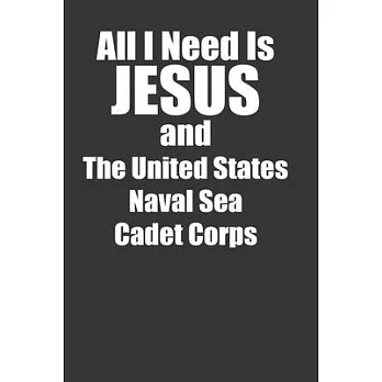 All I Need Is Jesus And The Us Naval Sea Cadet Corps 120 Page Notebook Lined Journal For Christian Cadets