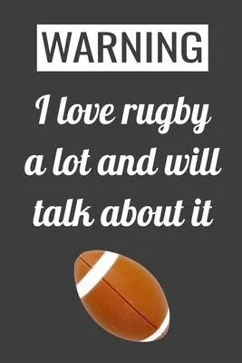 warning i love rugby a lot and will talk about it: Rugby journal for journaling - training log 6 x 9 inches x 120 pages - Rugby record keeper - Ideal