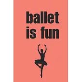 Ballet is fun: Notebook-journal-memo-blank book 120 page ruled paper 6x9 inch