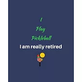 I Play Pickleball I am really retired: The Best for Picklerballers Woman Men Retirement Christmas Birthday Mother’’s Day Appreciation Gift 52 Weeks Und