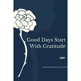 Good Days Start With Gratitude: Gratitude and Good Vibes Journal A journal to help you remember the good in your life Gratitud