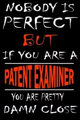 Nobody is perfect but if you’’are a PATENT EXAMINER you’’re pretty damn close: This Journal is the new gift for PATENT EXAMINER it WILL Help you to orga