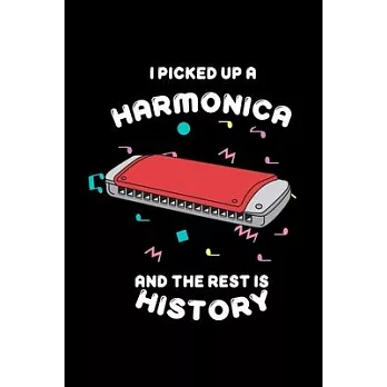 I Picked Up A Harmonica And The Rest Is History: Funny Musician Harmonica Notebook - Harmonica player Gift Idea - Drawing, Writing, Note Taking And Sk