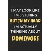 I May Look Like I’’m Listening But In My Head I’’m Actually Thinking About Dominoes: Dominoes Journal Notebook to Write Down Things, Take Notes, Record