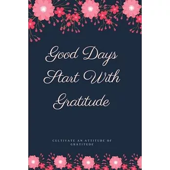 Good Days Start With Gratitude: A 52 Week Guide To Cultivate An Attitude Of Gratitude: A journal to help you remember the good in your life Gratitude
