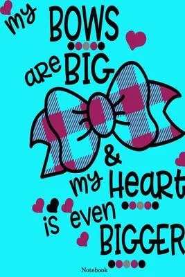 My Bows Are Big & My Heart Is Even Bigger Notebook: Valentine’’s Day Notebook Journal Perfect Gift Idea for Girlfriend or Boyfriend and with the Person