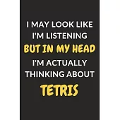 I May Look Like I’’m Listening But In My Head I’’m Actually Thinking About Tetris: Tetris Journal Notebook to Write Down Things, Take Notes, Record Plan