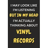 I May Look Like I’’m Listening But In My Head I’’m Actually Thinking About Vinyl Records: Vinyl Records Journal Notebook to Write Down Things, Take Note