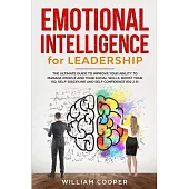 Emotional Intelligence for Leadership: The Ultimate Guide to Improve Your Ability to Manage People and Your Social Skills. Boost Your EQ, Self-Discipl