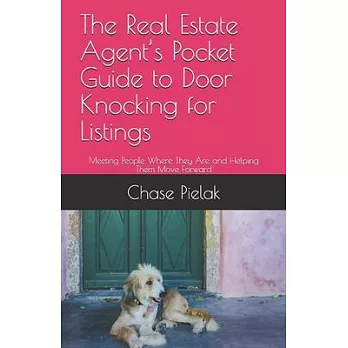 The Real Estate Agent’’s Pocket Guide to Door Knocking for Listings: Meeting People Where They Are and Helping Them Move Forward