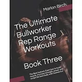 The Ultimate Bullworker Rep Range Workouts Book Three: The Best Isotonic Exercises to build muscle, increase strength, power and sculpt the best body