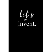 Let’’s go invent.: Journal - Notebook - Planner For Use With Gel Pens - Inspirational and Motivational