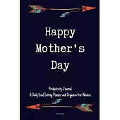 Happy Mother’’s Day Productivity Journal A Daily Goal Setting Planner and Organizer for Women Happy mothers day gift: 5 Minutes A Day