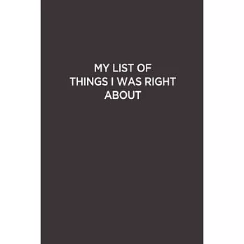 My List Of Things I was right About: Blank Lined Notebook Snarky Sarcastic Gag Gift For Bosses, Coworker, And Team Member ( White Elephant Gift)