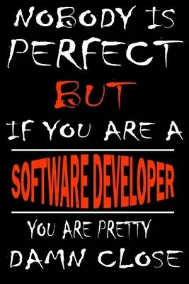 Nobody is perfect but if you’’are a SOFTWARE DEVELOPER you’’re pretty damn close: This Journal is the new gift for SOFTWARE DEVELOPER it WILL Help you t