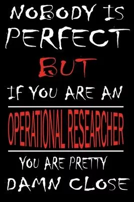 Nobody is Perfect But if you’’re an OPERATIONAL RESEARCHER you’’re pretty damn close: This Journal is the new gift for OPERATIONAL RESEARCHER it WILL He