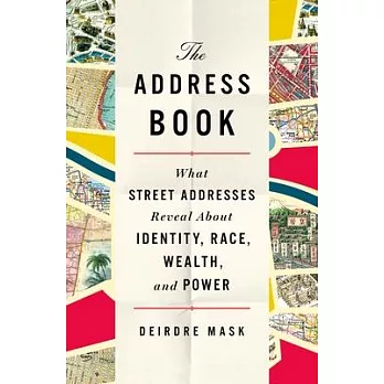 The Address Book: What Our Street Addresses Reveal about Identity, Race, Wealth, and Power