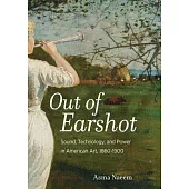 Out of Earshot: Sound, Technology, and Power in American Art, 1860-1900
