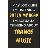 I May Look Like I’’m Listening But In My Head I’’m Actually Thinking About Trance Music: Trance Music Journal Notebook to Write Down Things, Take Notes,