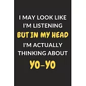 I May Look Like I’’m Listening But In My Head I’’m Actually Thinking About Yo-yo: Yo-yo Journal Notebook to Write Down Things, Take Notes, Record Plans