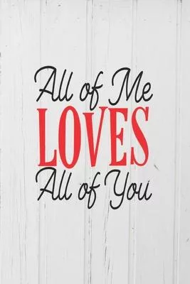 All of Me Loves All of You: Valentine’’s Day lined journal Gift, Heart alternative to Greeting Card, Valentine Anniversary Gift Love for Husband, B