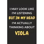 I May Look Like I’’m Listening But In My Head I’’m Actually Thinking About Viola: Viola Journal Notebook to Write Down Things, Take Notes, Record Plans