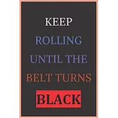 Keep Rolling Until The Belt Turns Black: Journal & Notebook for Students and Coaches Gift: Lined Notebook / Journal Gift, 120 Pages, 6x9, Soft Cover,