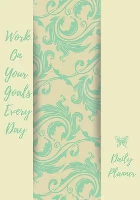 Work On Your Goals Every Day, Daily Planner: Achieve Your Goals By Planning With This Daily Organiser