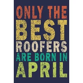 Only The Best Roofers Are Born In April: Funny Vintage Roofer Gifts Monthly Planner