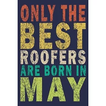 Only The Best Roofers Are Born In May: Funny Vintage Roofer Gifts Journal