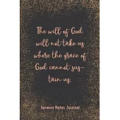 The Will Of God Will Not Take Us Where The Grace Of God Sermon Notes Journal: Inspirational Worship Tool Record Reflect on the Message Scripture Praye