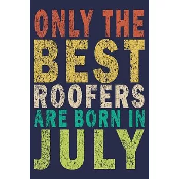 Only The Best Roofers Are Born In July: Funny Vintage Roofer Gifts Journal